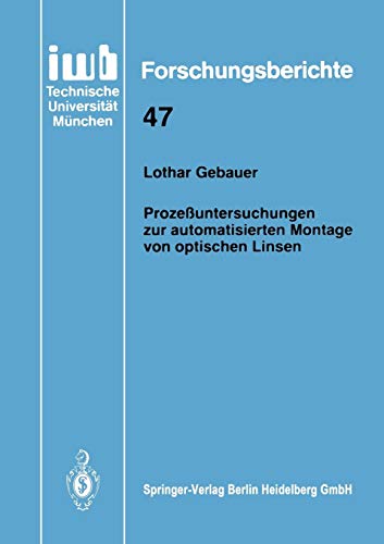 Prozeßuntersuchungen zur automatisierten Montage von optischen Linsen (iwb Forschungsberichte, 47, Band 47)