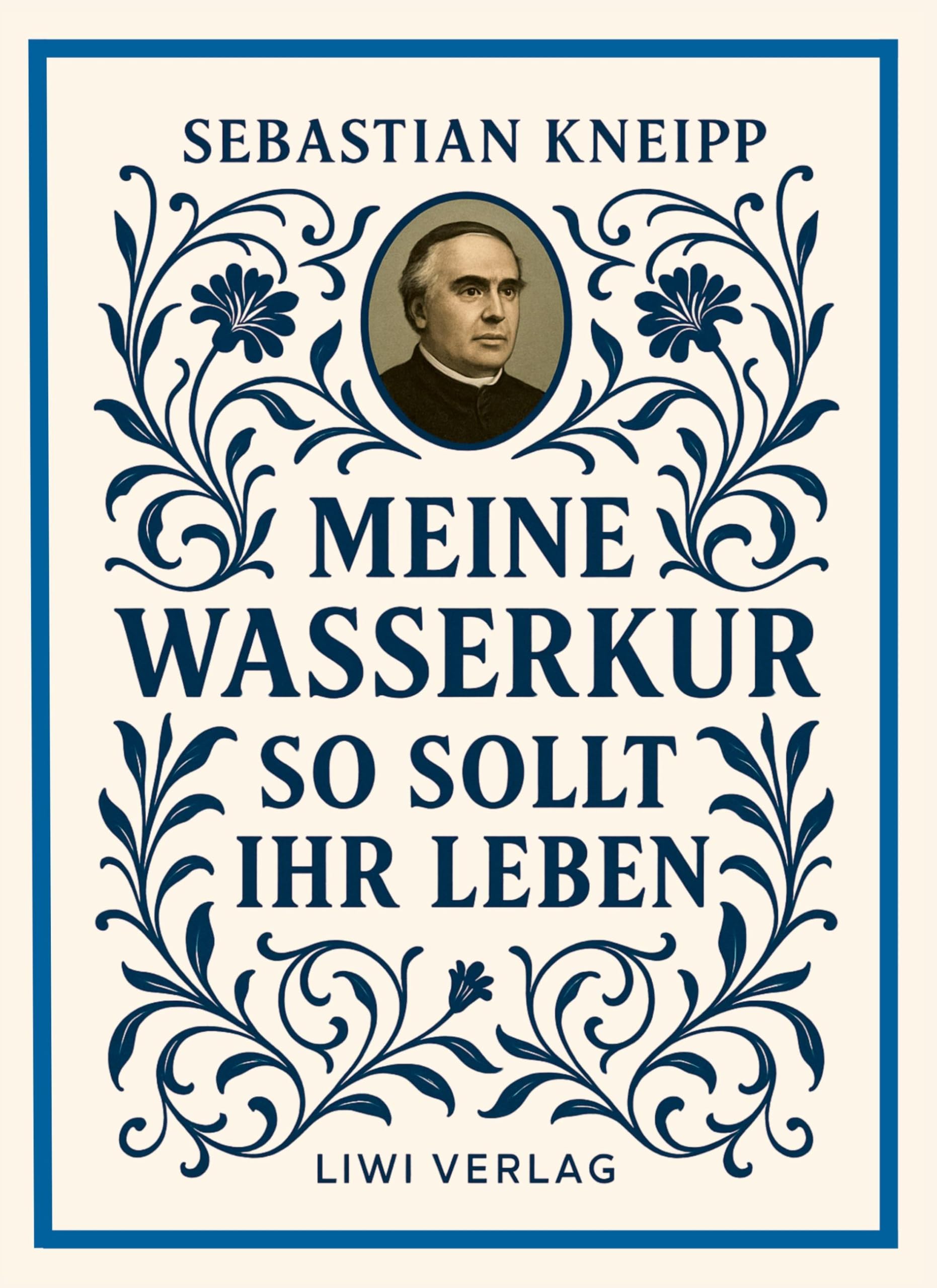 Sebastian Kneipp: Meine Wasserkur / So sollt ihr leben: Beide Grundwerke der Naturheilkunde in einem Band