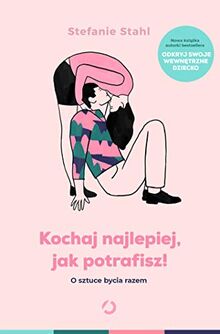Kochaj najlepiej, jak potrafisz!: O sztuce bycia razem