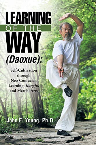 Learning of the Way (Daoxue):: Self-Cultivation through Neo-Confucian Learning, Kungfu, and Martial Arts