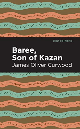 Baree, Son of Kazan: A Child of the Forest (Mint Editions―Grand Adventures)