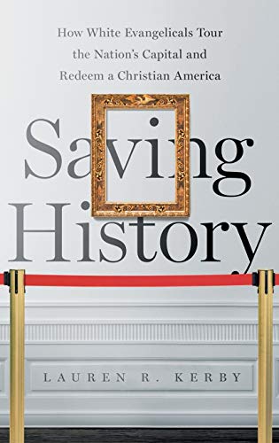 Saving History: How White Evangelicals Tour the Nation's Capital and Redeem a Christian America (Where Religion Lives)