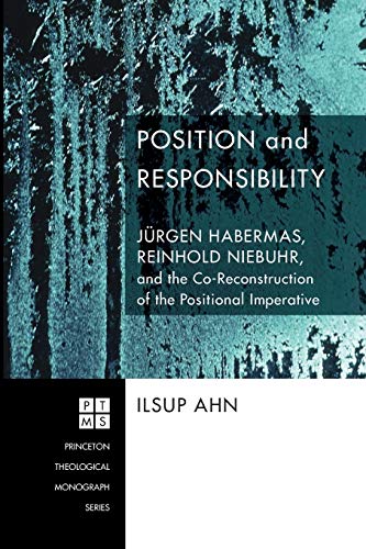 Position and Responsibility: Jurgen Habermas, Reinhold Niebuhr, and the Co-Reconstruction of the Positional Imperative (Princeton Theological ... of the Positional Imperative