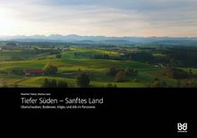 Tiefer Süden - Sanftes Land: Oberschwaben, Bodensee, Allgäu und Alb im Panorama