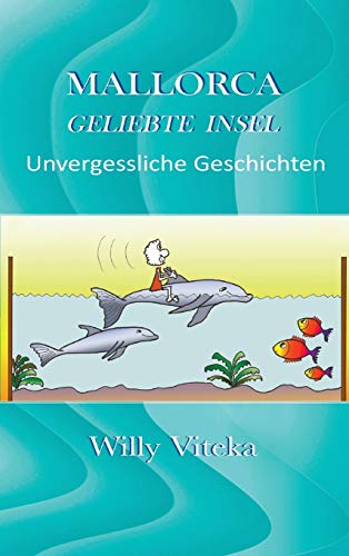 MALLORCA – GELIEBTE INSEL: Unvergessliche Geschichten
