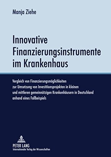 Innovative Finanzierungsinstrumente im Krankenhaus: Vergleich von Finanzierungsmöglichkeiten zur Umsetzung von Investitionsprojekten in kleinen und ... Finanzierungslösungen eine echte Alte