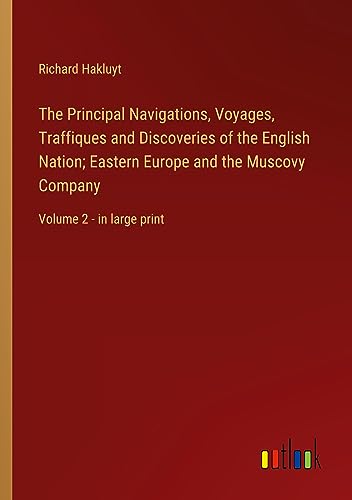 The Principal Navigations, Voyages, Traffiques and Discoveries of the English Nation; Eastern Europe and the Muscovy Company: Volume 2 - in large print