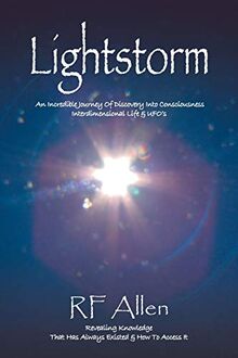 Lightstorm: An Incredible Journey Of Discovery Into Consciousness Interdimensional Life & UFO's
