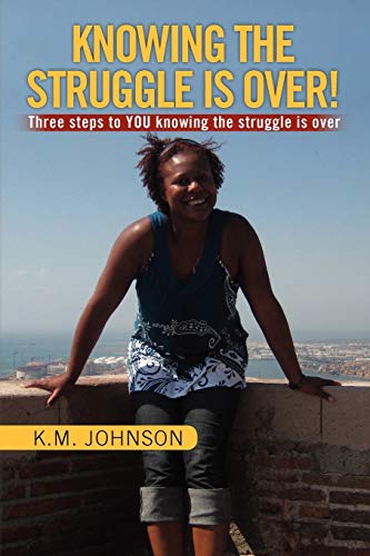KNOWING THE STRUGGLE IS OVER!: Three steps to YOU knowing the struggle is over