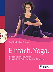 Einfach. Yoga.: 6 Asana-Reihen für mehr Gesundheit, Achtsamkeit und Energie