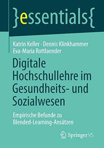 Digitale Hochschullehre im Gesundheits- und Sozialwesen: Empirische Befunde zu Blended-Learning-Ansätzen (essentials)