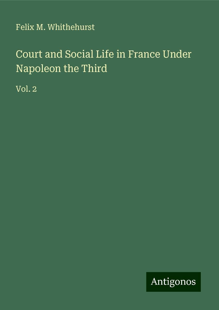 Court and Social Life in France Under Napoleon the Third: Vol. 2