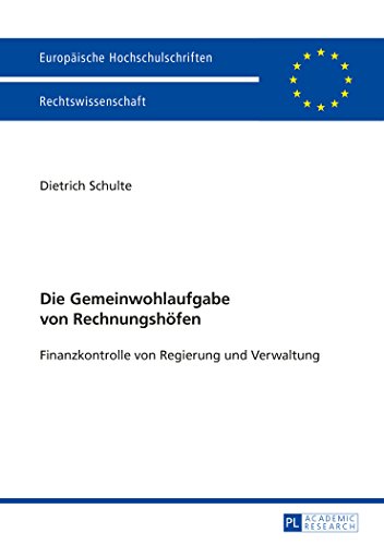 Die Gemeinwohlaufgabe von Rechnungshöfen: Finanzkontrolle von Regierung und Verwaltung (Europäische Hochschulschriften / European University Studies / Publications Universitaires Européennes)