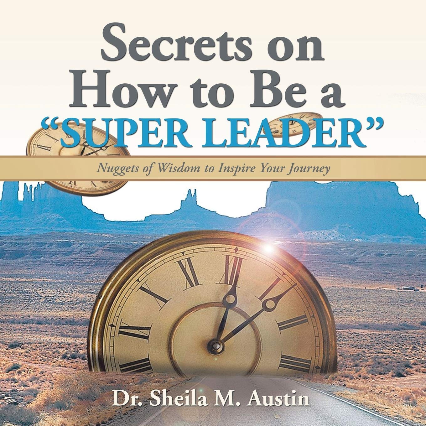 Secrets on How to Be a Super Leader: Nuggets of Wisdom to Inspire Your Journey