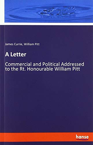 A Letter: Commercial and Political Addressed to the Rt. Honourable William Pitt