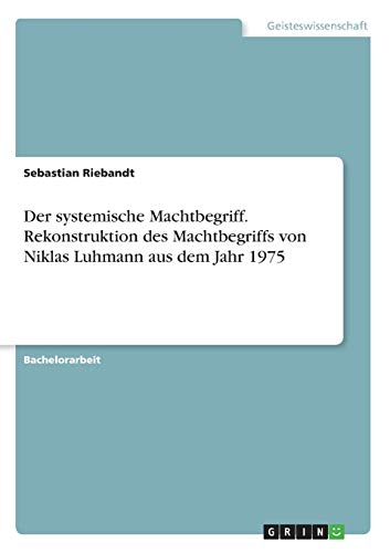 Der systemische Machtbegriff. Rekonstruktion des Machtbegriffs von Niklas Luhmann aus dem Jahr 1975