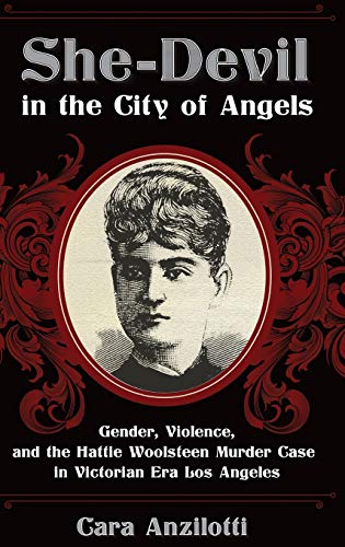 She-Devil in the City of Angels: Gender, Violence, and the Hattie Woolsteen Murder Case in Victorian Era Los Angeles