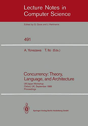 Concurrency: Theory, Language, and Architecture: UK/Japan Workshop, Oxford, UK, September 25–27, 1989, Proceedings (Lecture Notes in Computer Science, 491, Band 491)