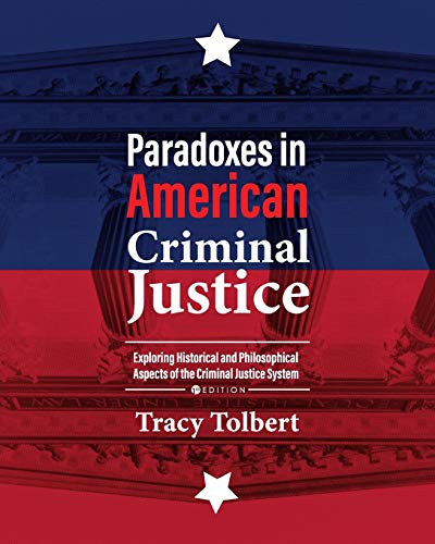 Paradoxes in American Criminal Justice: Exploring Historical and Philosophical Aspects of the Criminal Justice System