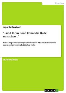 "...und Ihr in Bonn könnt die Bude zumachen...": Zum Gesprächsleitungsverhalten des Moderators Böhme aus sprechwissenschaftlicher Sicht