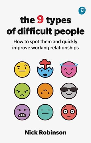 Nick Robinson The 9 Types Of Difficult People, How To Spot Them And Quickly Improve Working Relationships