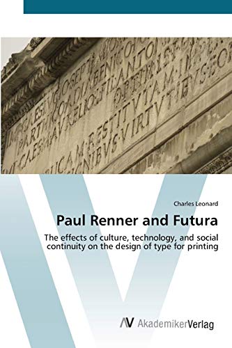 Paul Renner and Futura: The effects of culture, technology, and social continuity on the design of type for printing