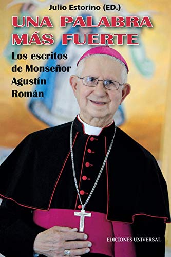 UNA PALABRA MÁS FUERTE. Los escritos de Monseñor Agustín Román (Coleccion Felix Varela)