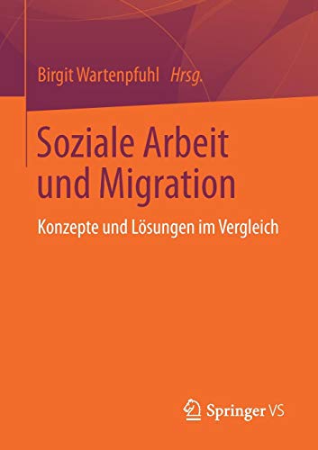 Soziale Arbeit und Migration: Konzepte und Lösungen im Vergleich