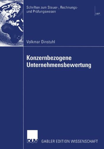 Konzernbezogene Unternehmensbewertung: Dcf-Orientierte Konzern- Und Segmentbewertung Unter Berücksichtigung Der Besteuerung (Schriften Zum Steuer-, Rechnungs- Und Prüfungswesen) (German Edition)
