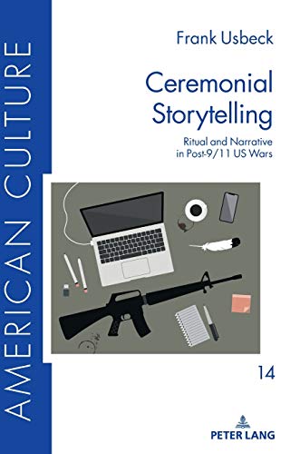 Ceremonial Storytelling: Ritual and Narrative in Post-9/11 US Wars (American Culture, Band 14)
