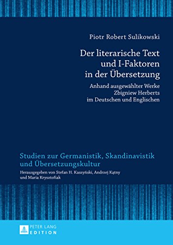 Der literarische Text und I-Faktoren in der Übersetzung: Anhand ausgewählter Werke Zbigniew Herberts im Deutschen und Englischen- Eine kontrastive ... Skandinavistik und Übersetzungskultur)