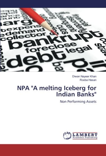 NPA A melting Iceberg for Indian Banks: Non Performing Assets