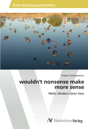 wouldn't nonsense make more sense: Mehr-/Anders-Sinn/-Sein