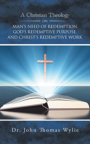 A Christian Theology On Man’s Need Of Redemption, God’s Redemptive Purpose, And Christ’s Redemptive Work