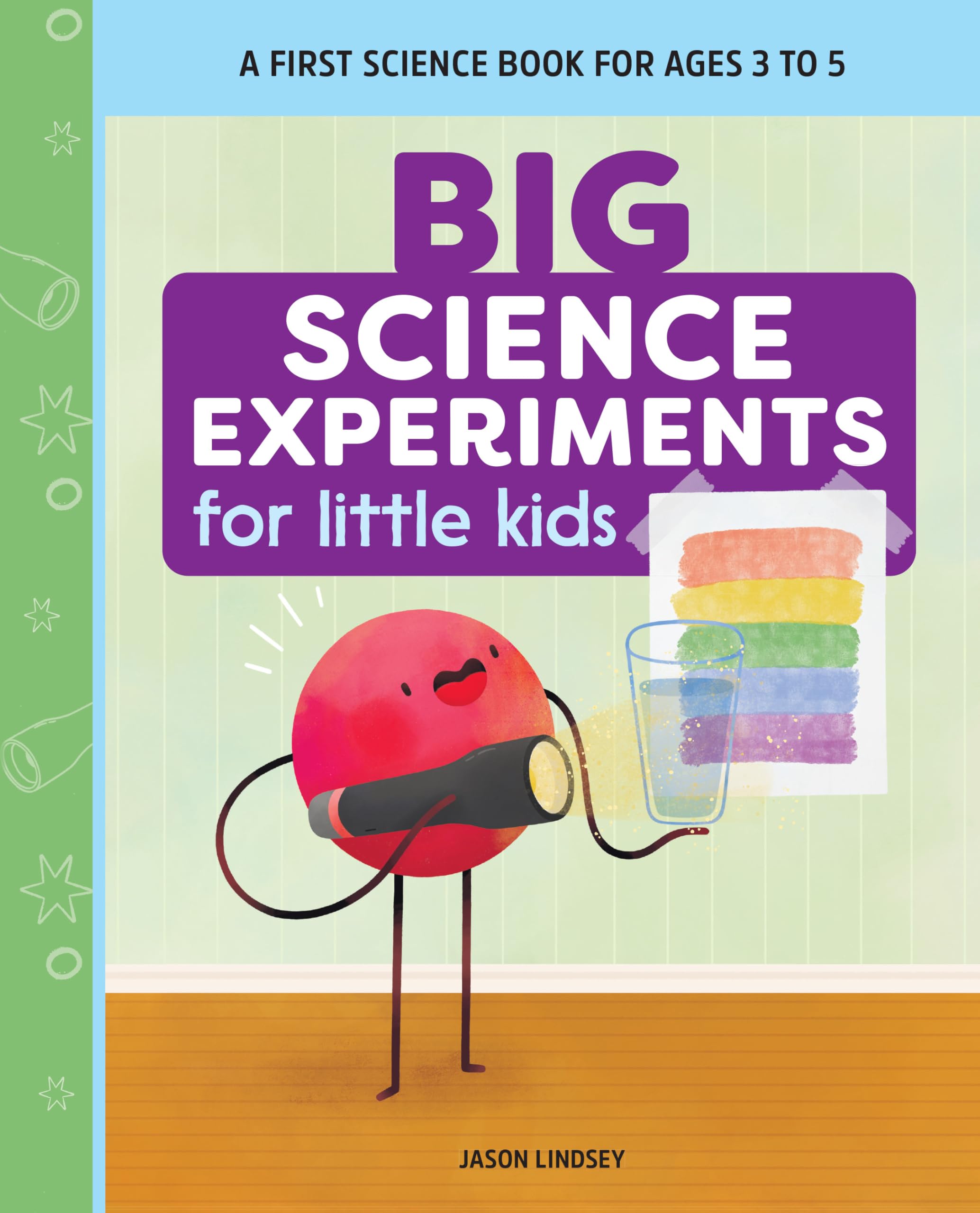 Big Science Experiments for Little Kids: A First Science Book for Ages 3 to 5