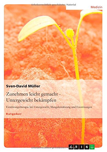 Zunehmen leicht gemacht - Untergewicht bekämpfen: Ernährungstherapie bei Untergewicht, Mangelernährung und Essstörungen