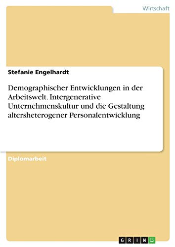 Demographischer Entwicklungen in der Arbeitswelt. Intergenerative Unternehmenskultur und die Gestaltung altersheterogener Personalentwicklung