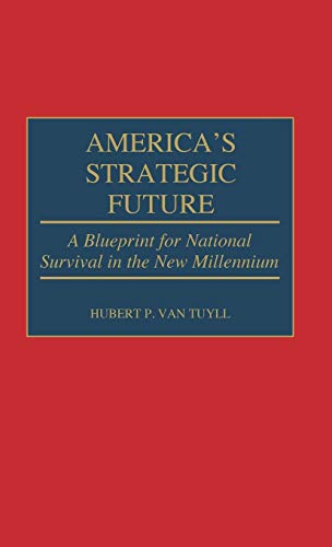 America's Strategic Future: A Blueprint for National Survival in the New Millennium (Contributions in Military Studies)