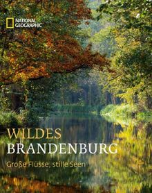Wildes Brandenburg: Große Flüsse, stille Seen