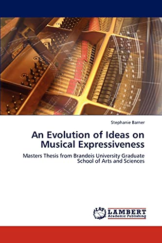 An Evolution of Ideas on Musical Expressiveness: Masters Thesis from Brandeis University Graduate School of Arts and Sciences