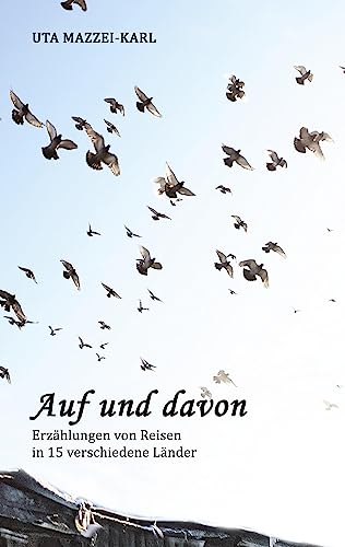 AUF UND DAVON: Erzählungen von Reisen in 15 verschiedene Länder