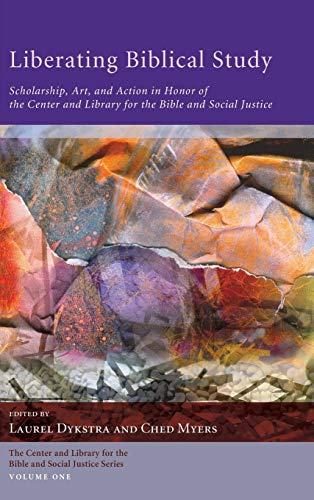 Liberating Biblical Study: Scholarship, Art, and Action in Honor of the Center and Library for the Bible and Social Justice