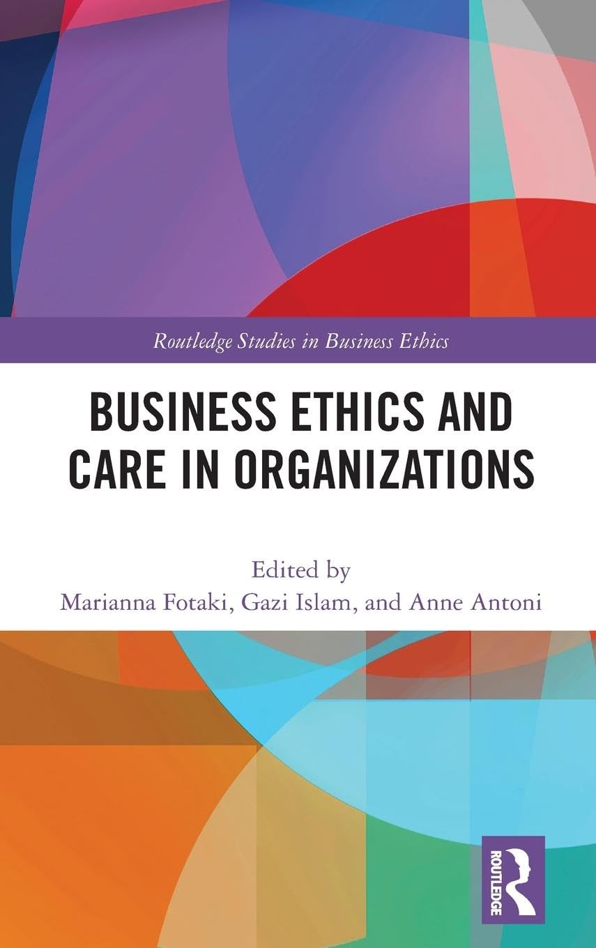 Business Ethics and Care in Organizations (Routledge Studies in Business Ethics)
