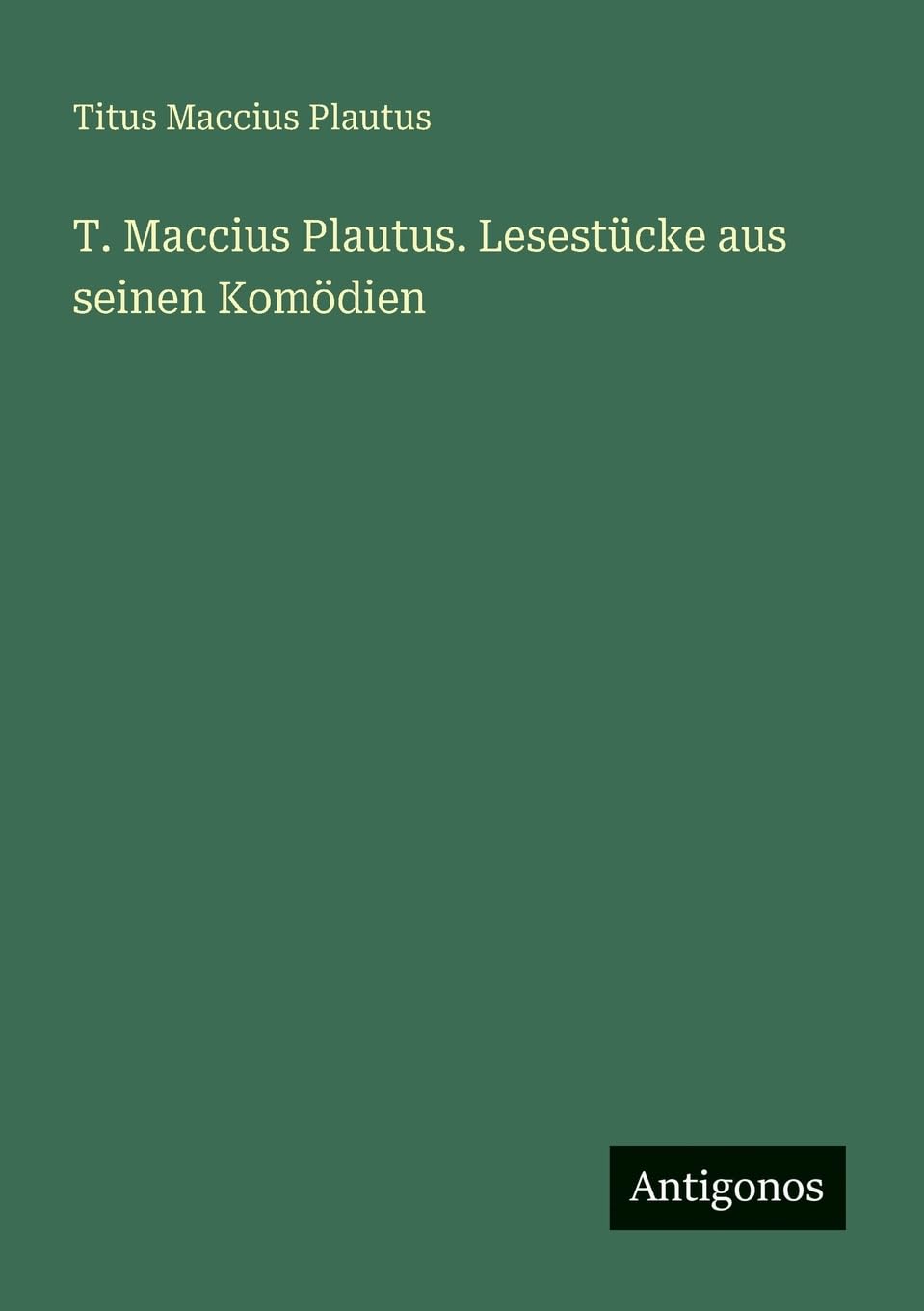 T. Maccius Plautus. Lesestücke aus seinen Komödien