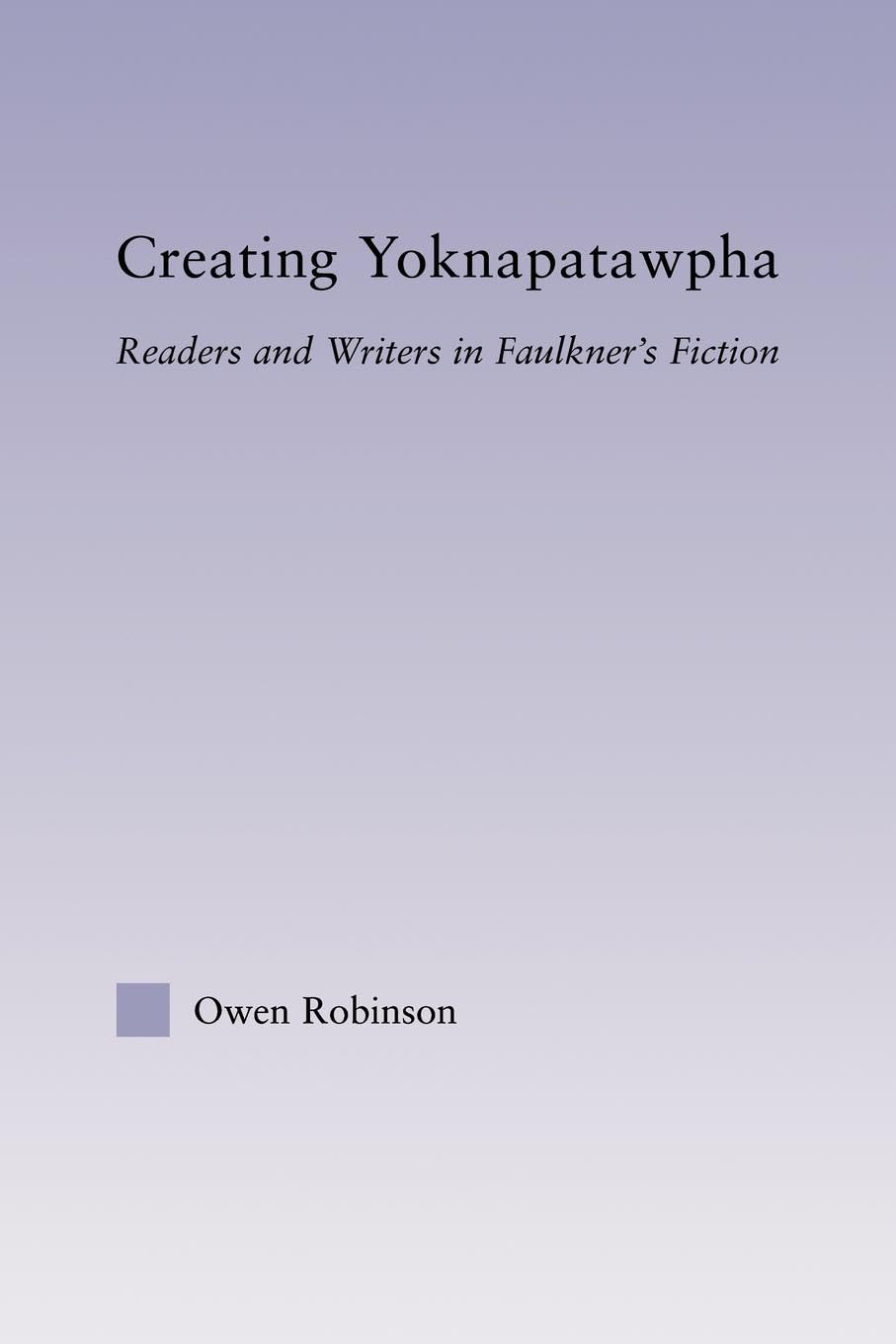 Creating Yoknapatawpha: Readers and Writers in Faulkner's Fiction (Studies in Major Literary Authors)