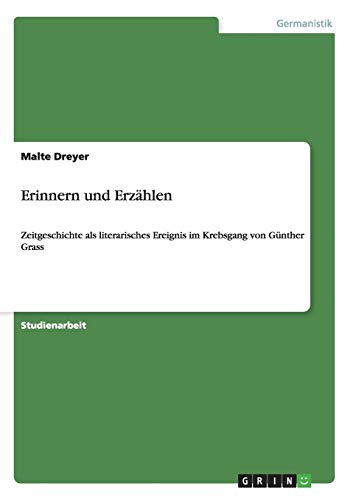 Erinnern und Erzählen: Zeitgeschichte als literarisches Ereignis im Krebsgang von Günther Grass