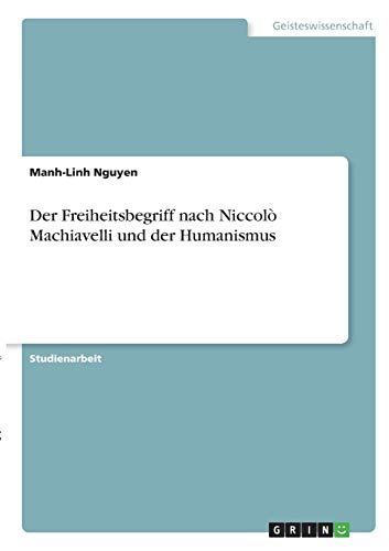 Der Freiheitsbegriff nach Niccolò Machiavelli und der Humanismus
