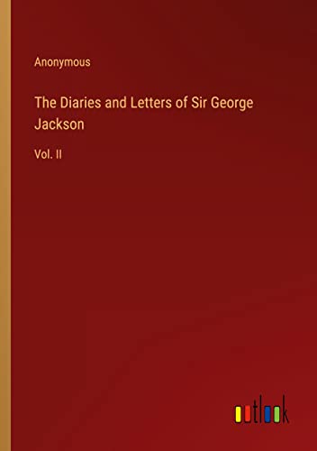The Diaries and Letters of Sir George Jackson: Vol. II