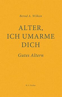 Alter, ich umarme dich: Gutes Altern