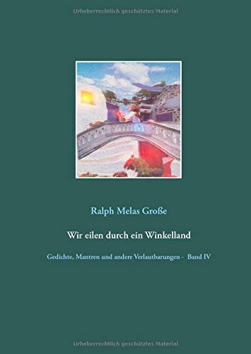 Wir eilen durch ein Winkelland: Gedichte Mantren und andere Verlautbarungen Band IV